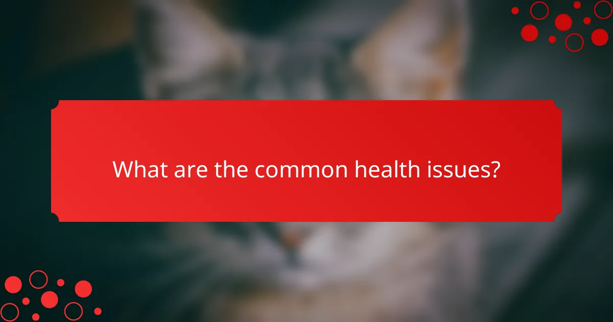 What are the common health issues?