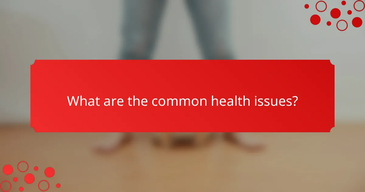 What are the common health issues?